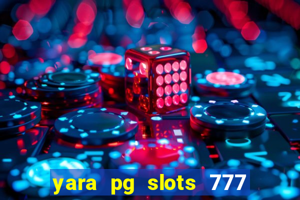 yara pg slots 777 paga mesmo